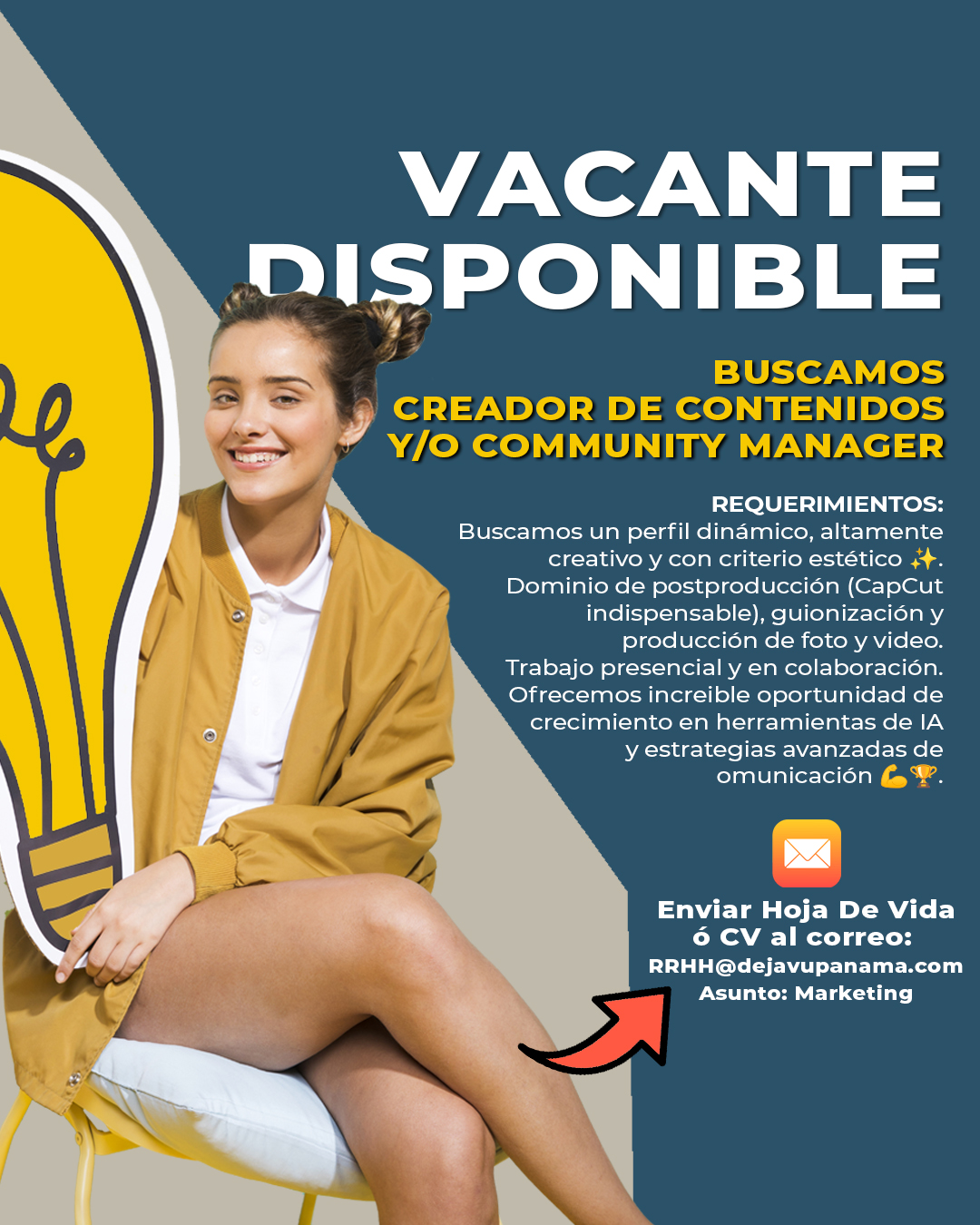 ¡Únete al equipo de DEJAVU Muebles y evoluciona con nosotros!
Estamos buscando un perfil de marketing apasionad@, estratégic@ y proactiv@ que quiera formar parte de una empresa en constante crecimiento.
Si te mueve la creatividad, entiendes el poder de las emociones en la comunicación y quieres desarrollar tu potencial en un entorno dinámico, esta es tu oportunidad.
✨ ¿Qué buscamos en ti?
✔ Experiencia en creación de contenido y gestión de redes sociales.
✔ Perfil dinámico, altamente creativ@ y con criterio estético.
✔ Dominio de postproducción (CapCut indispensable), guionización y producción de foto y video.
✔ Habilidad para interpretar tendencias y transformarlas en contenido estratégico.
✔ Trabajo presencial y colaborativo con el equipo.
💡 ¿Qué te ofrecemos?
🌟 Un entorno donde tu creatividad se convierte en estrategia real.
🌟 Formación y crecimiento en herramientas de IA y comunicación de alto impacto.
🌟 Un equipo que construye experiencias, no solo contenido.
🌟 Espacio para proponer, innovar y dejar huella en cada campaña.
Si sientes que esta es la oportunidad que estabas esperando, queremos conocerte.
📩 Envíanos tu CV al correo rrhh@dejavupanama.com con el asunto “marketing” y forma parte de DEJAVU. 🚀✨